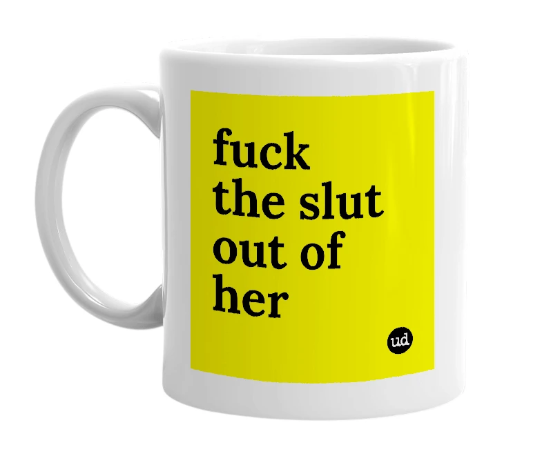 White mug with 'fuck the slut out of her' in bold black letters
