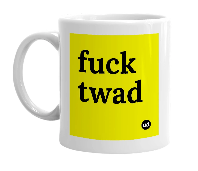 White mug with 'fuck twad' in bold black letters