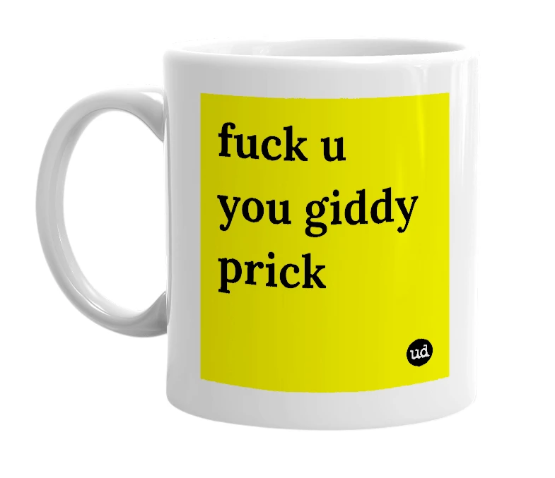 White mug with 'fuck u you giddy prick' in bold black letters
