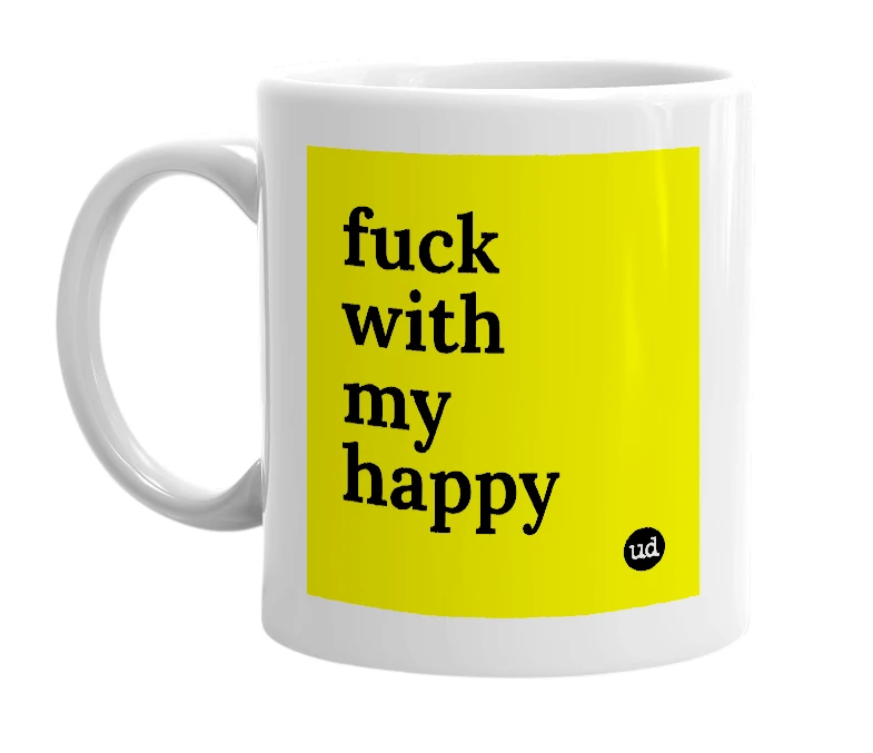 White mug with 'fuck with my happy' in bold black letters