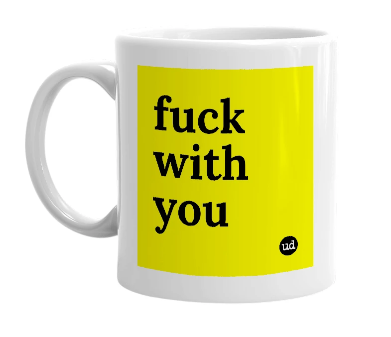 White mug with 'fuck with you' in bold black letters