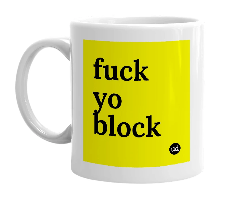 White mug with 'fuck yo block' in bold black letters