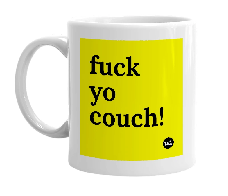 White mug with 'fuck yo couch!' in bold black letters