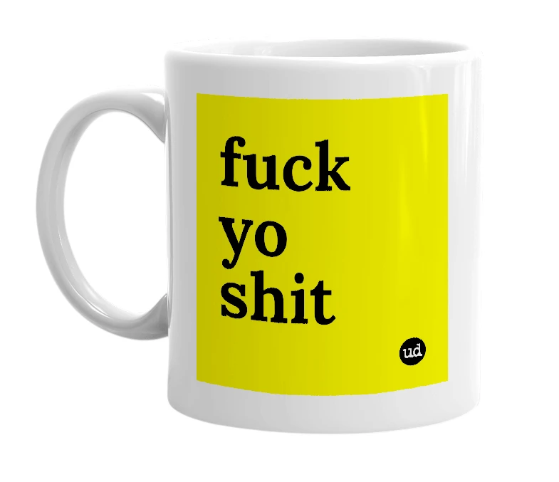 White mug with 'fuck yo shit' in bold black letters