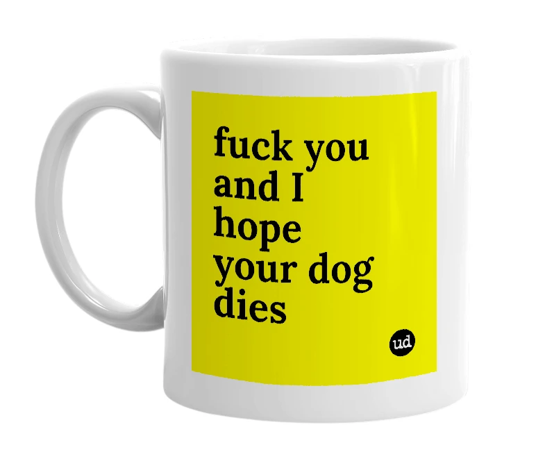 White mug with 'fuck you and I hope your dog dies' in bold black letters