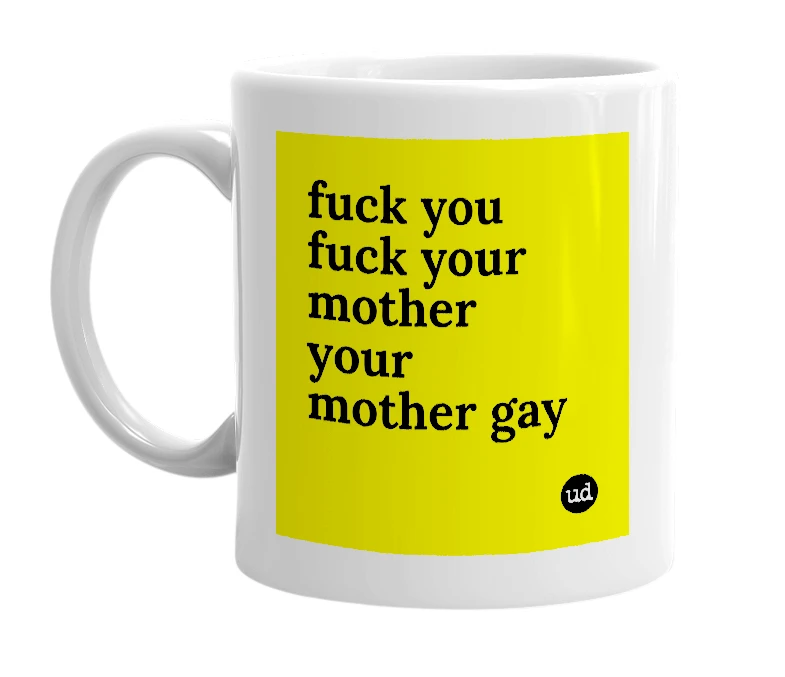White mug with 'fuck you fuck your mother your mother gay' in bold black letters