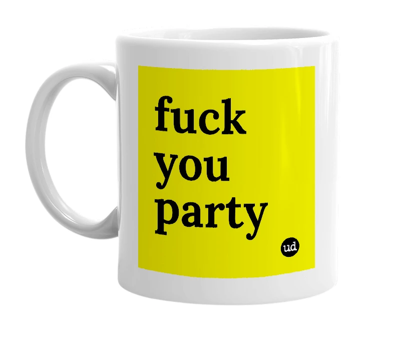 White mug with 'fuck you party' in bold black letters