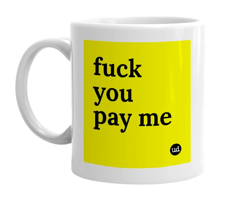 White mug with 'fuck you pay me' in bold black letters