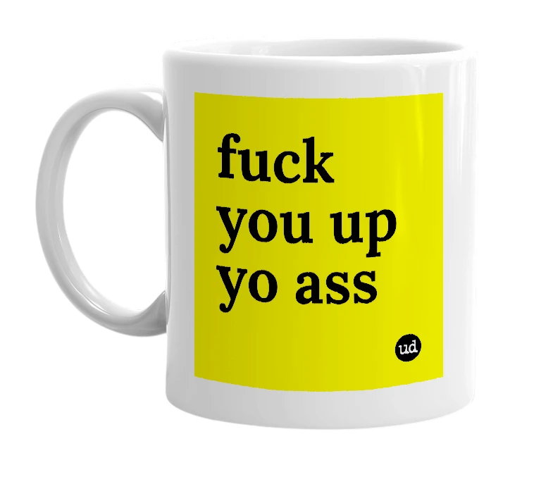 White mug with 'fuck you up yo ass' in bold black letters