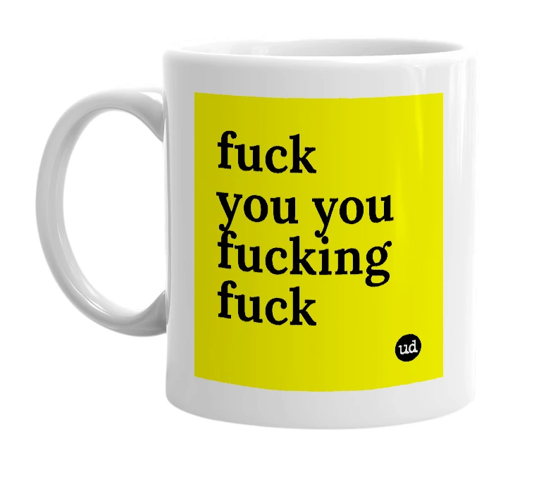 White mug with 'fuck you you fucking fuck' in bold black letters