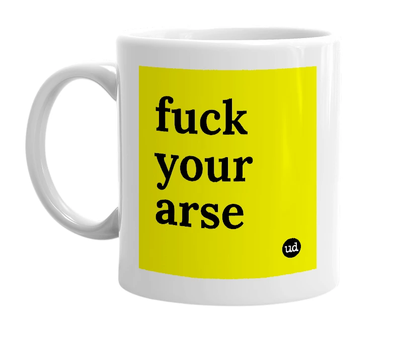 White mug with 'fuck your arse' in bold black letters