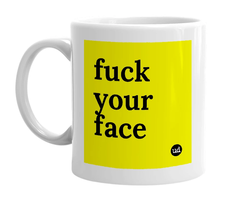 White mug with 'fuck your face' in bold black letters