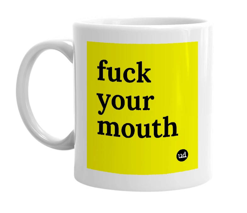 White mug with 'fuck your mouth' in bold black letters