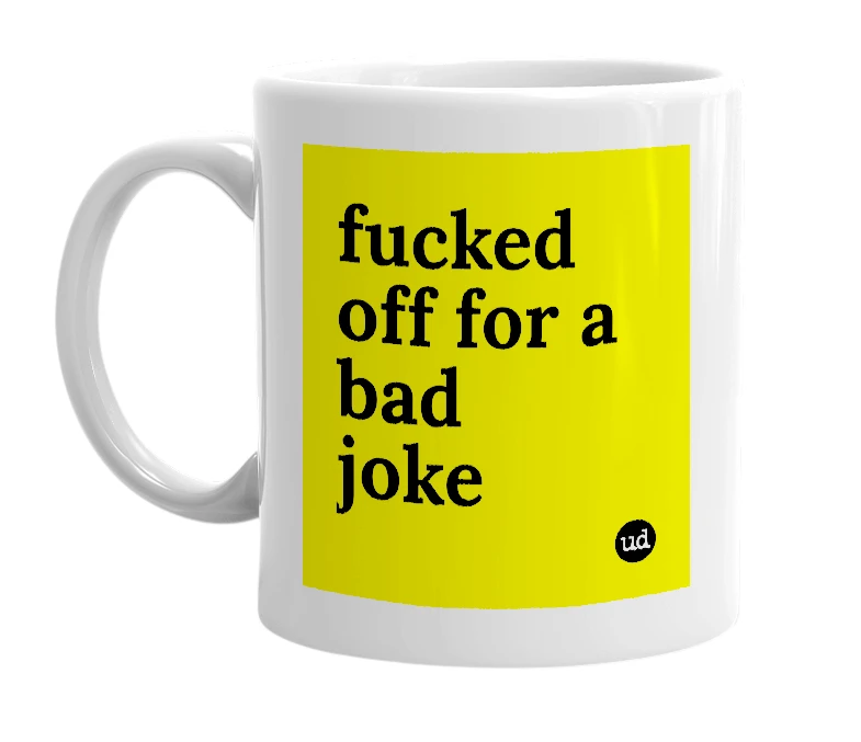 White mug with 'fucked off for a bad joke' in bold black letters