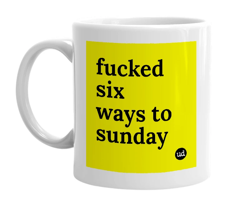 White mug with 'fucked six ways to sunday' in bold black letters
