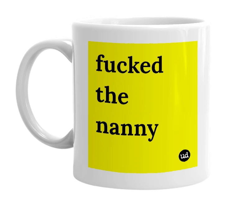 White mug with 'fucked the nanny' in bold black letters