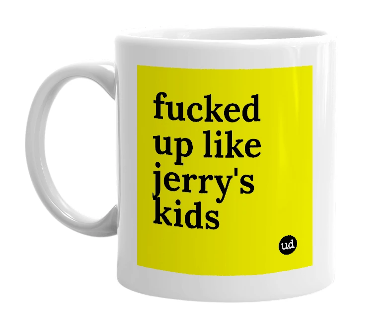 White mug with 'fucked up like jerry's kids' in bold black letters