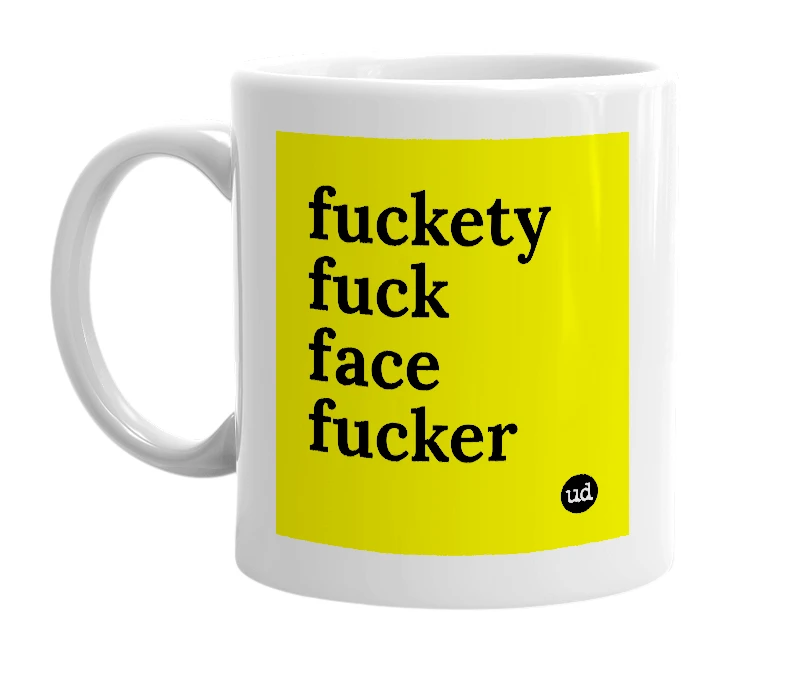 White mug with 'fuckety fuck face fucker' in bold black letters