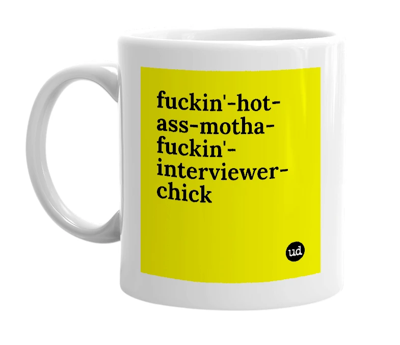 White mug with 'fuckin'-hot-ass-motha-fuckin'-interviewer-chick' in bold black letters
