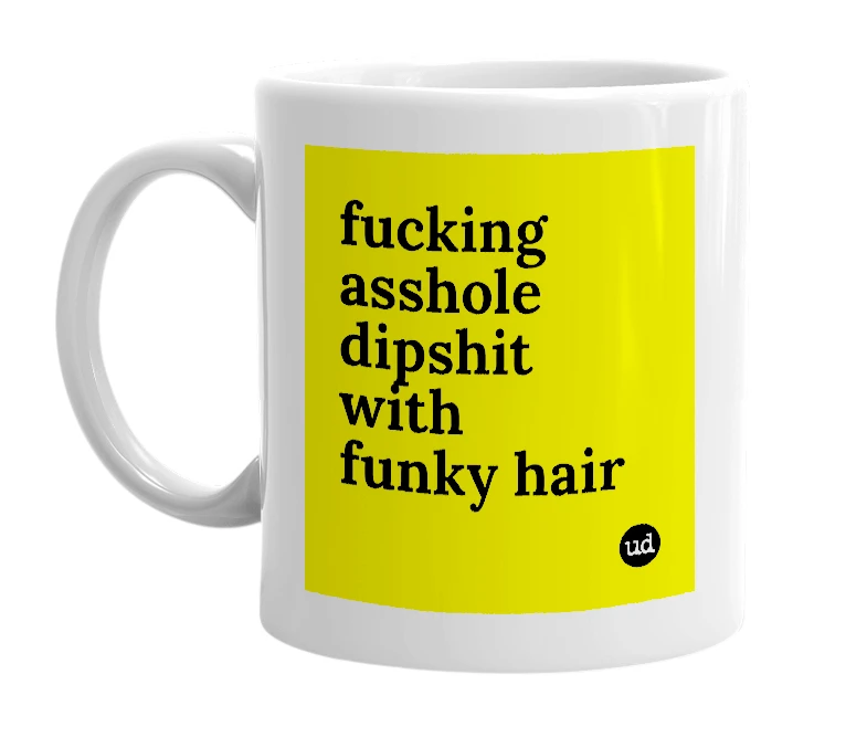 White mug with 'fucking asshole dipshit with funky hair' in bold black letters
