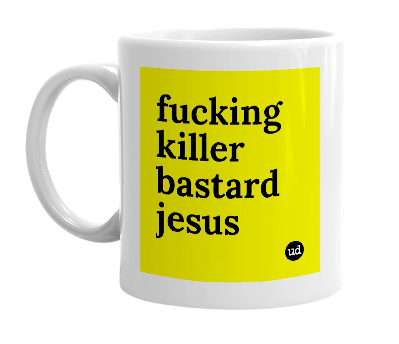White mug with 'fucking killer bastard jesus' in bold black letters