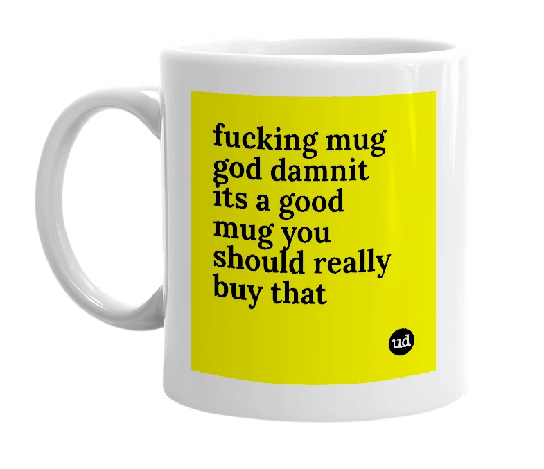 White mug with 'fucking mug god damnit its a good mug you should really buy that' in bold black letters