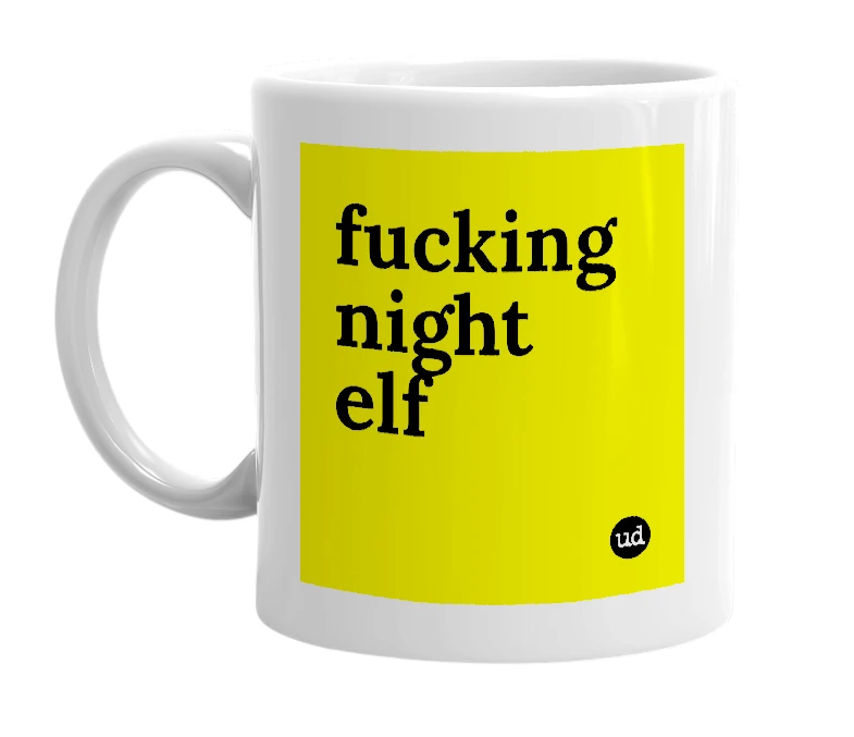 White mug with 'fucking night elf' in bold black letters