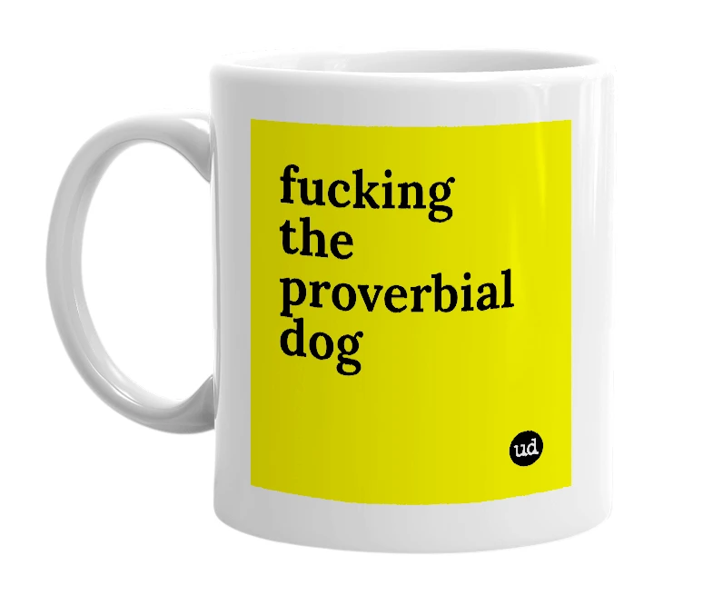 White mug with 'fucking the proverbial dog' in bold black letters