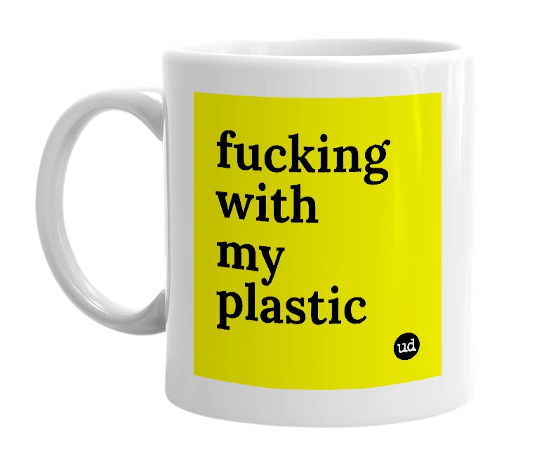 White mug with 'fucking with my plastic' in bold black letters