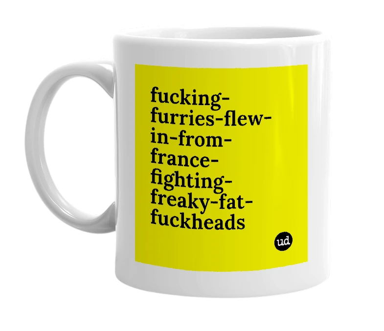 White mug with 'fucking-furries-flew-in-from-france-fighting-freaky-fat-fuckheads' in bold black letters