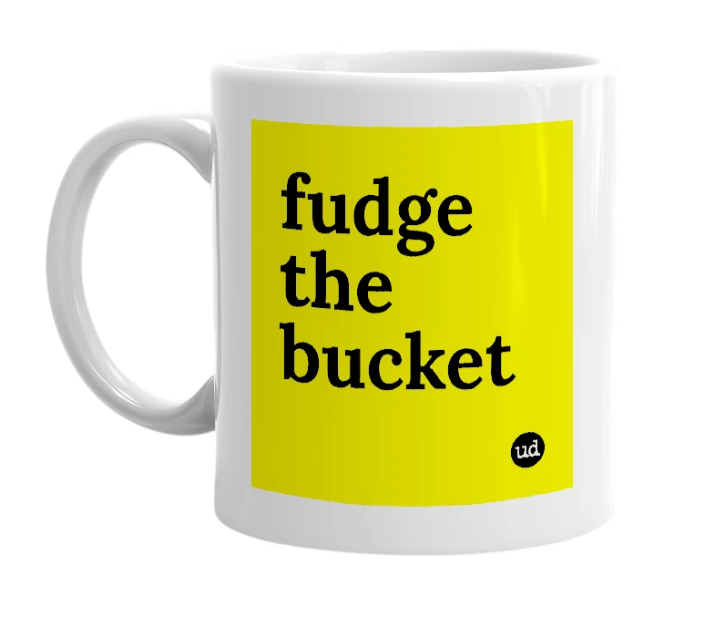 White mug with 'fudge the bucket' in bold black letters