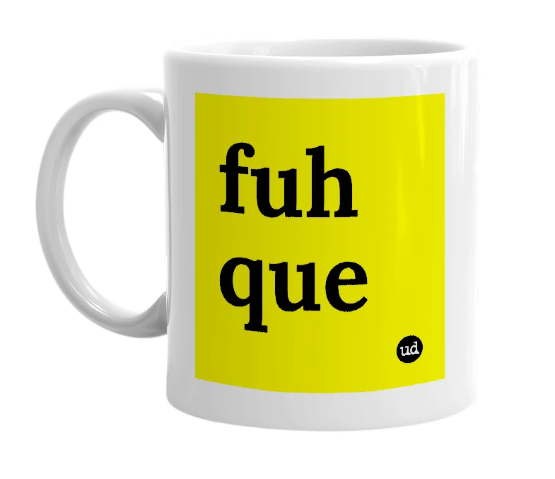 White mug with 'fuh que' in bold black letters