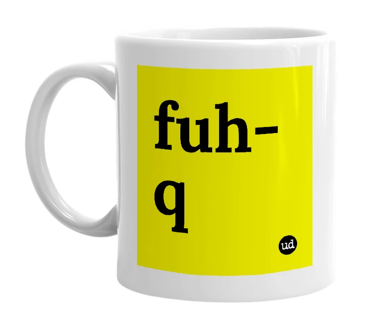 White mug with 'fuh-q' in bold black letters