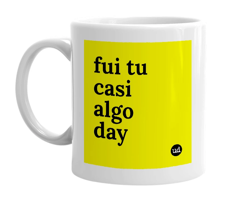 White mug with 'fui tu casi algo day' in bold black letters
