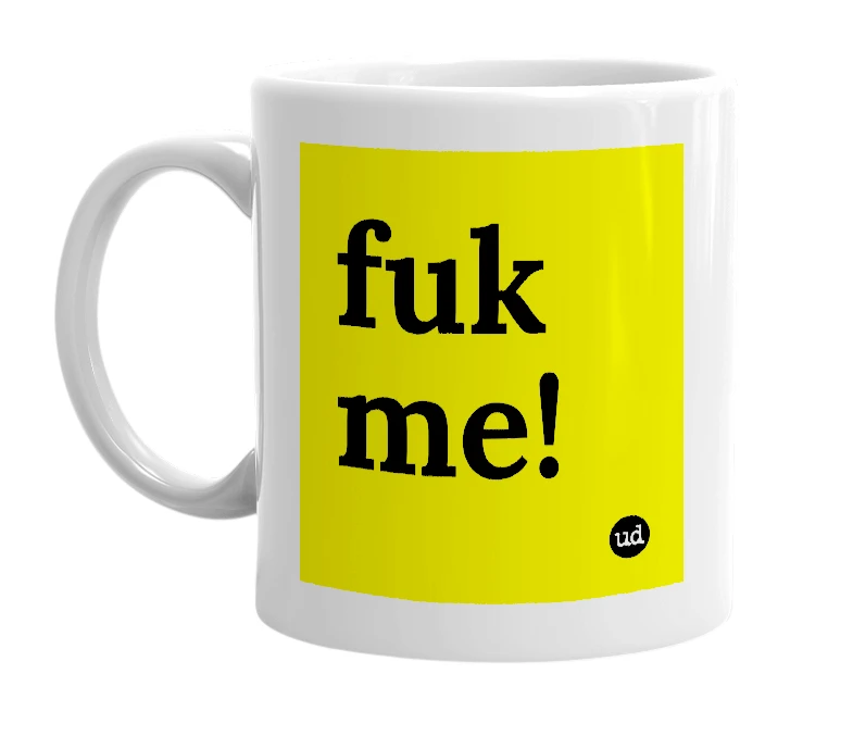 White mug with 'fuk me!' in bold black letters