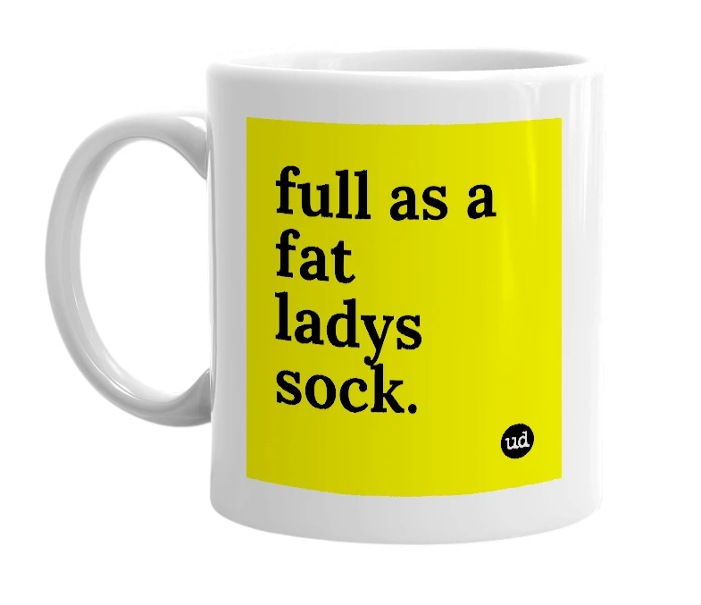 White mug with 'full as a fat ladys sock.' in bold black letters