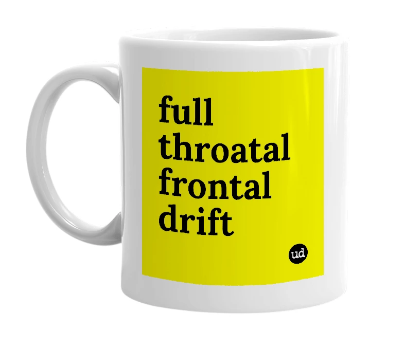 White mug with 'full throatal frontal drift' in bold black letters