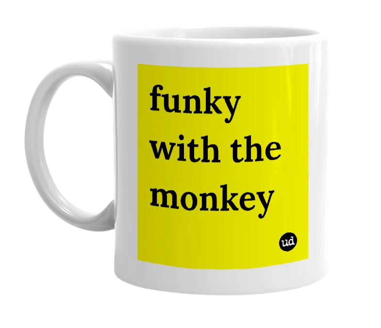 White mug with 'funky with the monkey' in bold black letters