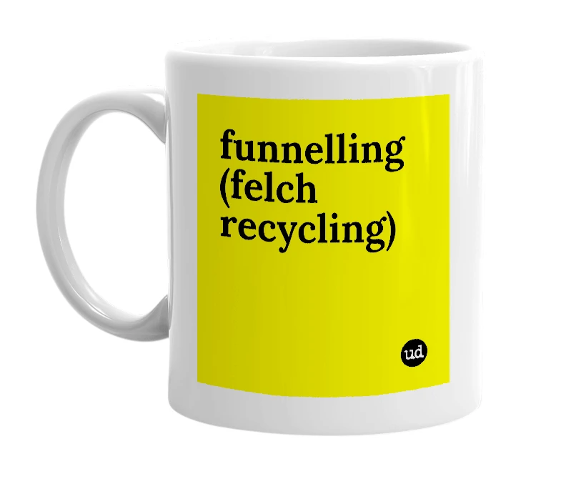 White mug with 'funnelling (felch recycling)' in bold black letters