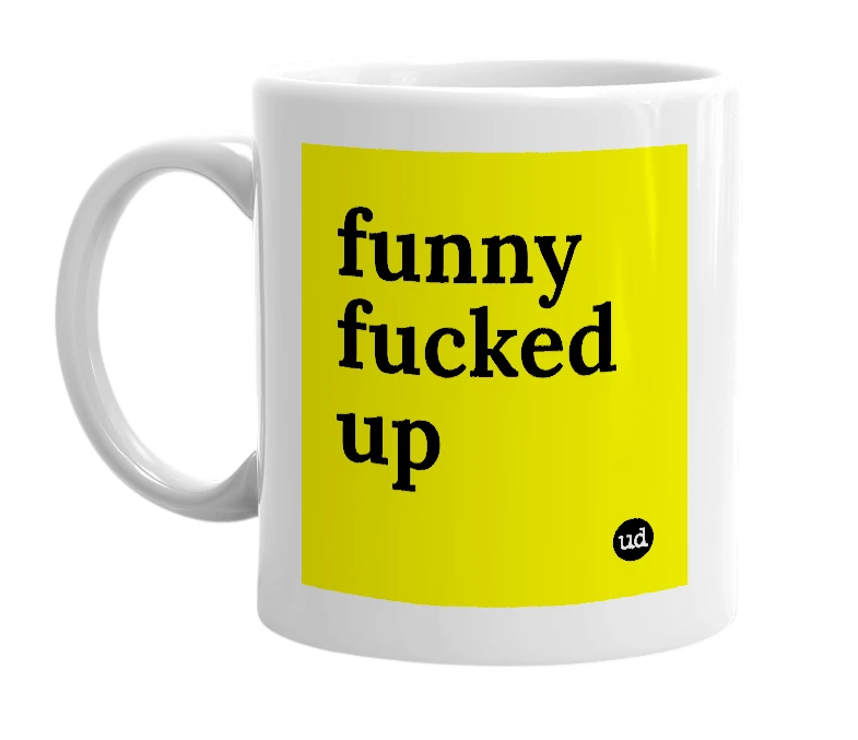 White mug with 'funny fucked up' in bold black letters