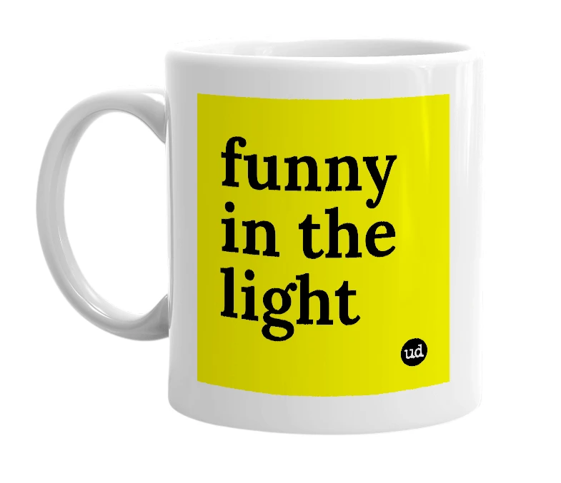 White mug with 'funny in the light' in bold black letters