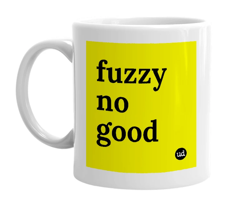 White mug with 'fuzzy no good' in bold black letters