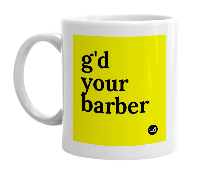 White mug with 'g'd your barber' in bold black letters