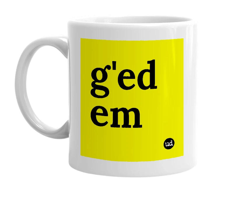 White mug with 'g'ed em' in bold black letters