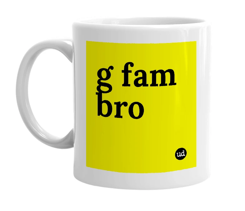 White mug with 'g fam bro' in bold black letters