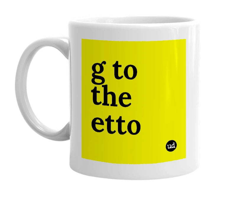 White mug with 'g to the etto' in bold black letters
