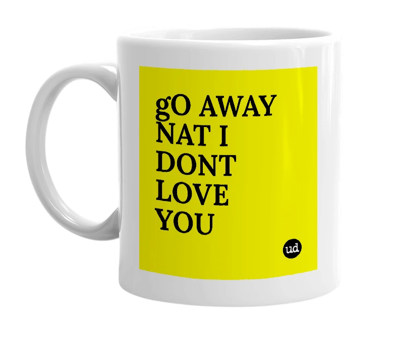 White mug with 'gO AWAY NAT I DONT LOVE YOU' in bold black letters