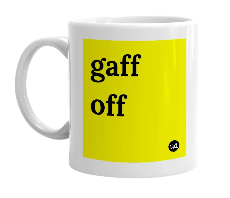 White mug with 'gaff off' in bold black letters