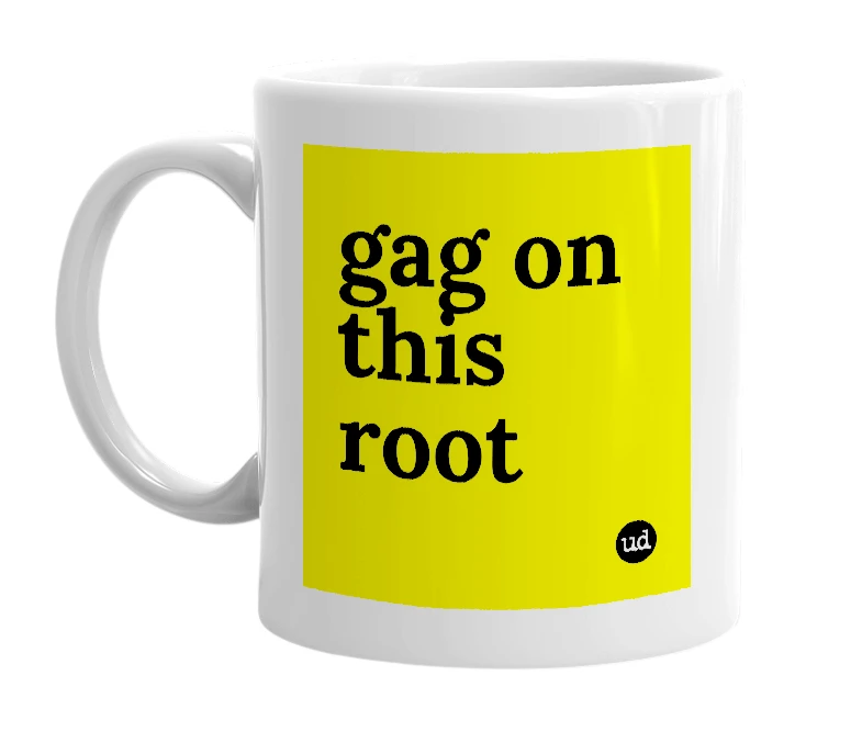 White mug with 'gag on this root' in bold black letters