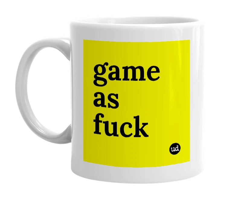 White mug with 'game as fuck' in bold black letters